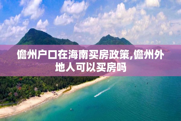 儋州户口在海南买房政策,儋州外地人可以买房吗