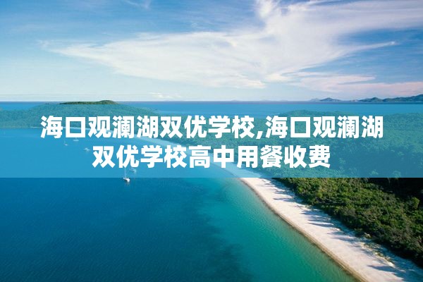 海口观澜湖双优学校,海口观澜湖双优学校高中用餐收费