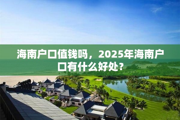 海南户口值钱吗，2025年海南户口有什么好处？