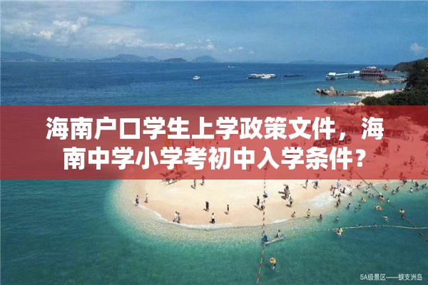 海南户口学生上学政策文件，海南中学小学考初中入学条件？