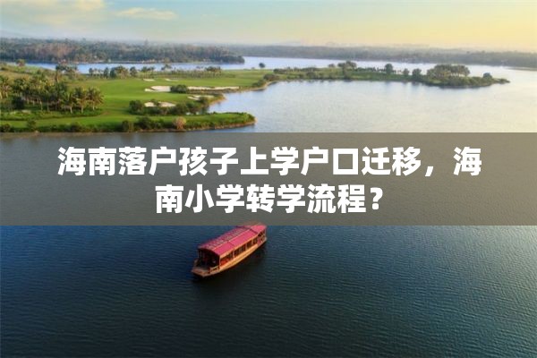 海南落户孩子上学户口迁移，海南小学转学流程？