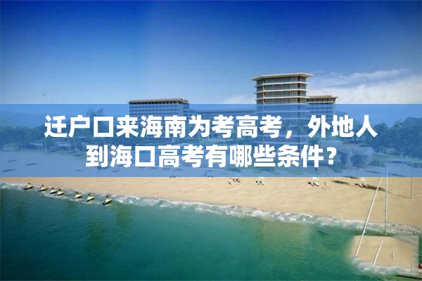 迁户口来海南为考高考，外地人到海口高考有哪些条件？