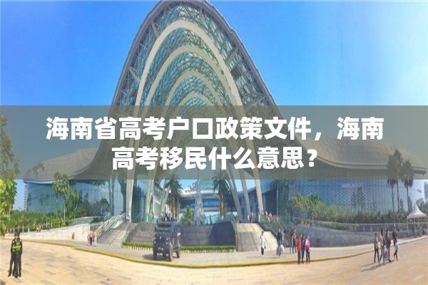 海南省高考户口政策文件，海南高考移民什么意思？