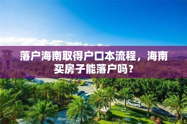 落户海南取得户口本流程，海南买房子能落户吗？