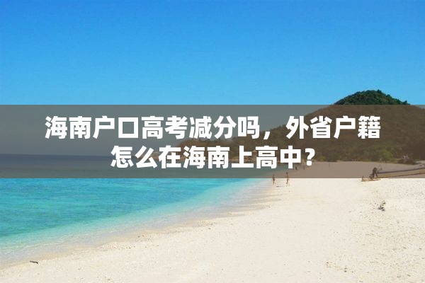 海南户口高考减分吗，外省户籍怎么在海南上高中？