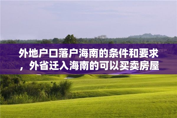 外地户口落户海南的条件和要求，外省迁入海南的可以买卖房屋吗？