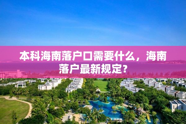 本科海南落户口需要什么，海南落户最新规定？