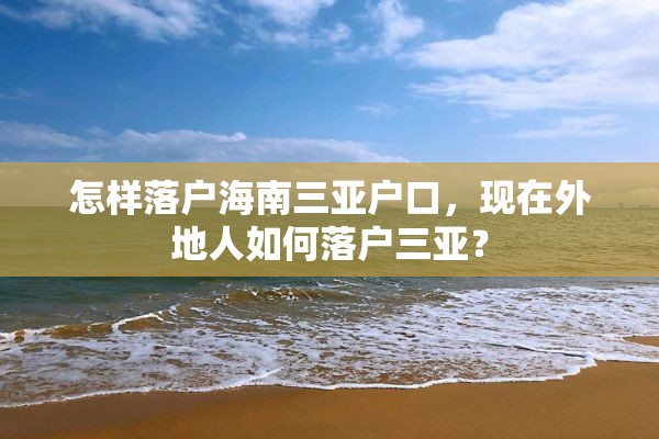 怎样落户海南三亚户口，现在外地人如何落户三亚？