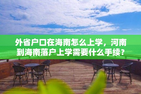 外省户口在海南怎么上学，河南到海南落户上学需要什么手续？