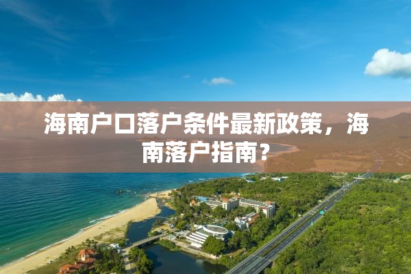 海南户口落户条件最新政策，海南落户指南？