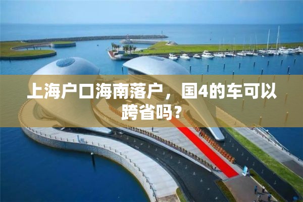 上海户口海南落户，国4的车可以跨省吗？