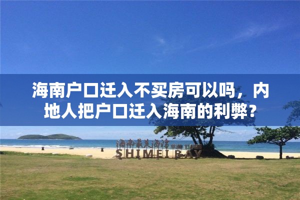 海南户口迁入不买房可以吗，内地人把户口迁入海南的利弊？