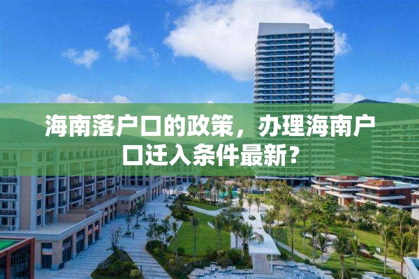 海南落户口的政策，办理海南户口迁入条件最新？