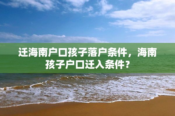 迁海南户口孩子落户条件，海南孩子户口迁入条件？