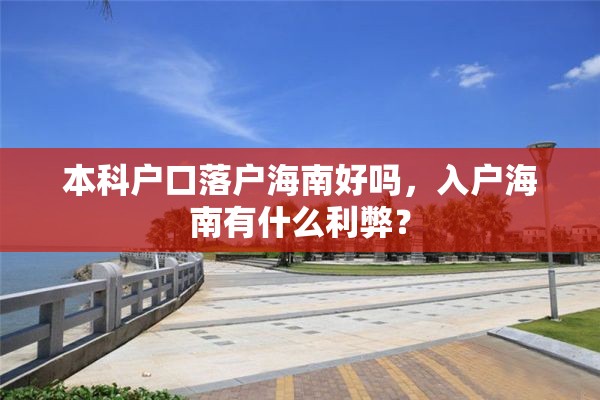 本科户口落户海南好吗，入户海南有什么利弊？