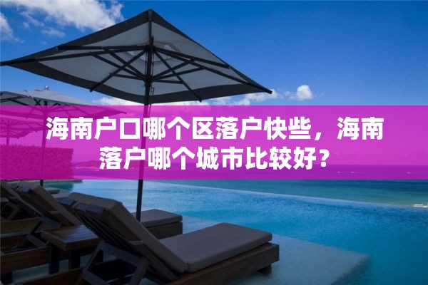 海南户口哪个区落户快些，海南落户哪个城市比较好？