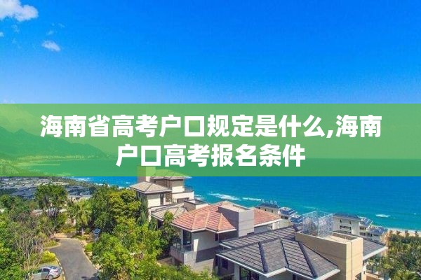 海南省高考户口规定是什么,海南户口高考报名条件