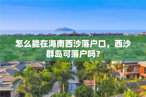 怎么能在海南西沙落户口，西沙群岛可落户吗？