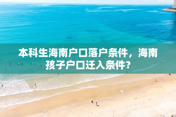 本科生海南户口落户条件，海南孩子户口迁入条件？