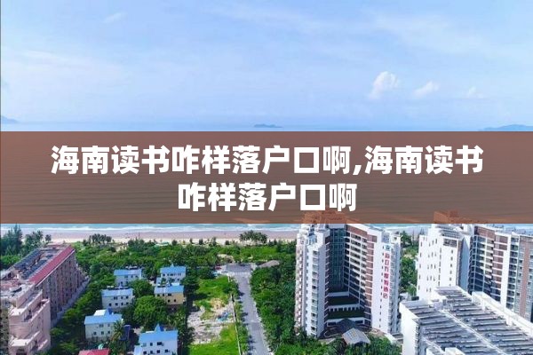 海南读书咋样落户口啊,海南读书咋样落户口啊