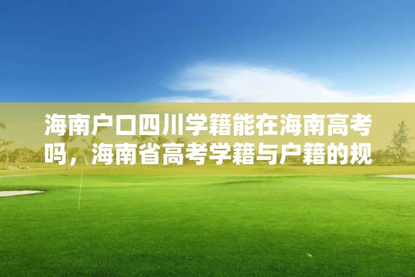 海南户口四川学籍能在海南高考吗，海南省高考学籍与户籍的规定？