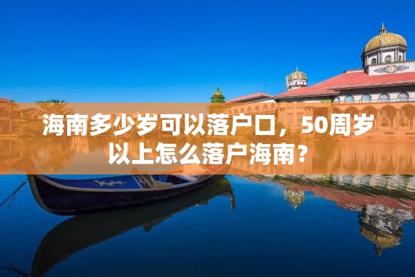 海南多少岁可以落户口，50周岁以上怎么落户海南？