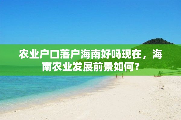 农业户口落户海南好吗现在，海南农业发展前景如何？