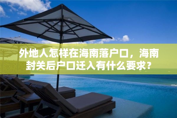 外地人怎样在海南落户口，海南封关后户口迁入有什么要求？