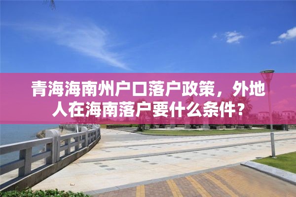 青海海南州户口落户政策，外地人在海南落户要什么条件？