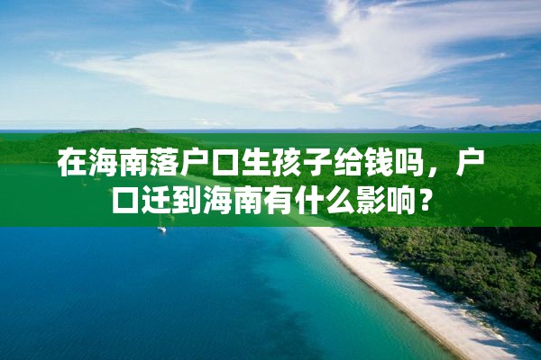 在海南落户口生孩子给钱吗，户口迁到海南有什么影响？