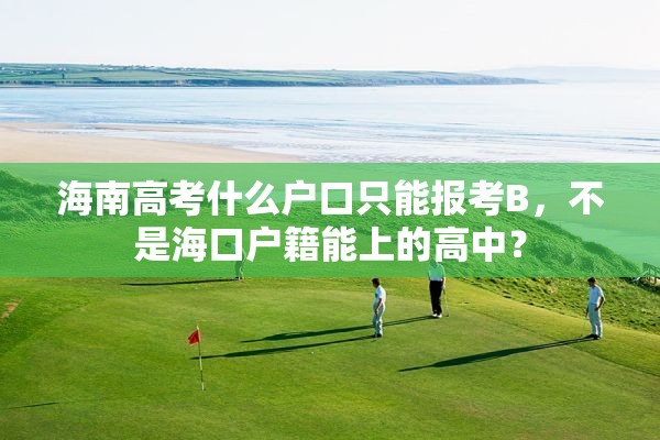 海南高考什么户口只能报考B，不是海口户籍能上的高中？