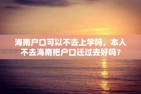 海南户口可以不去上学吗，本人不去海南把户口迁过去好吗？