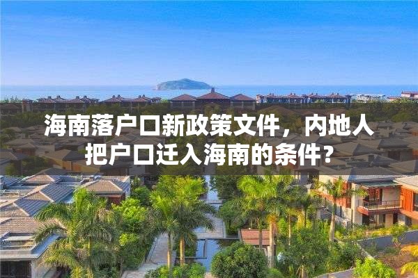 海南落户口新政策文件，内地人把户口迁入海南的条件？