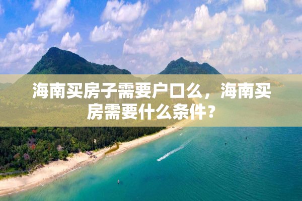 海南买房子需要户口么，海南买房需要什么条件？