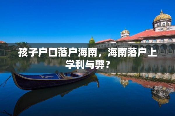 孩子户口落户海南，海南落户上学利与弊？