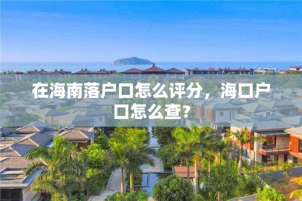 在海南落户口怎么评分，海口户口怎么查？