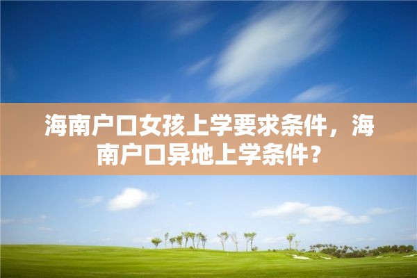 海南户口女孩上学要求条件，海南户口异地上学条件？