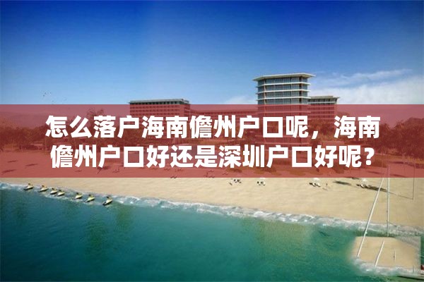 怎么落户海南儋州户口呢，海南儋州户口好还是深圳户口好呢？