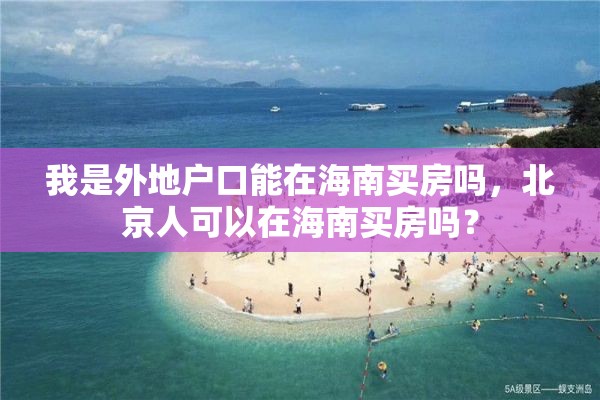 我是外地户口能在海南买房吗，北京人可以在海南买房吗？