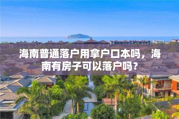 海南普通落户用拿户口本吗，海南有房子可以落户吗？