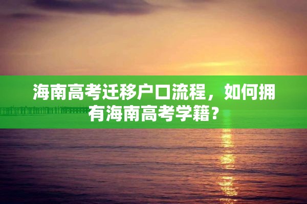 海南高考迁移户口流程，如何拥有海南高考学籍？