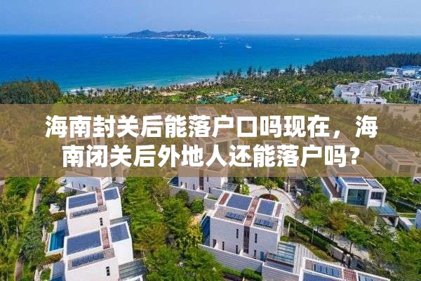 海南封关后能落户口吗现在，海南闭关后外地人还能落户吗？