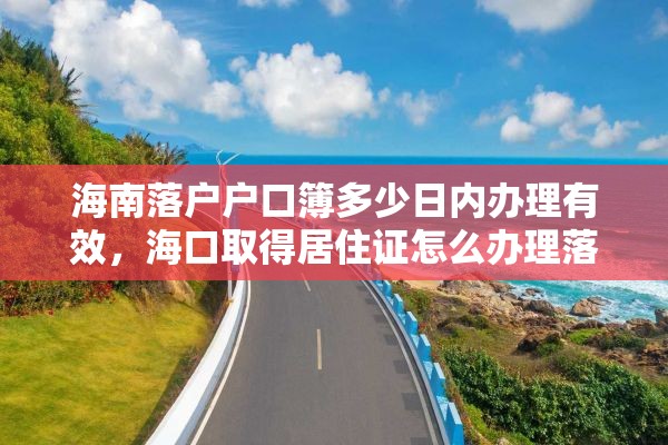 海南落户户口簿多少日内办理有效，海口取得居住证怎么办理落户？