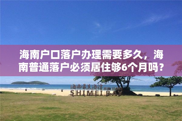 海南户口落户办理需要多久，海南普通落户必须居住够6个月吗？