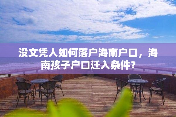 没文凭人如何落户海南户口，海南孩子户口迁入条件？