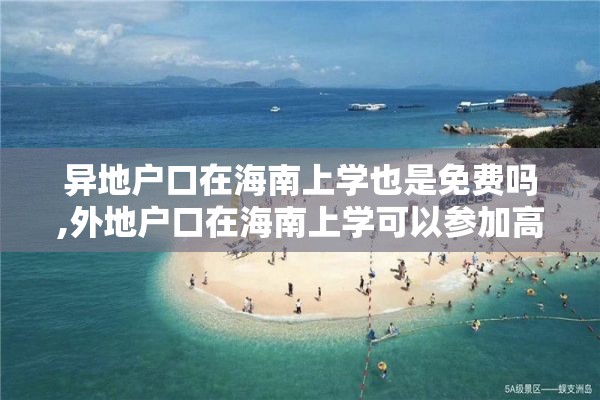 异地户口在海南上学也是免费吗,外地户口在海南上学可以参加高考吗