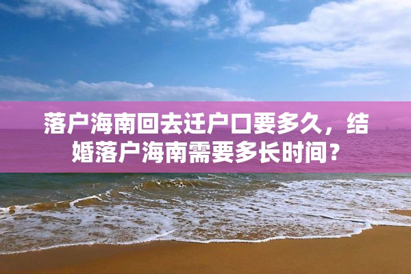 落户海南回去迁户口要多久，结婚落户海南需要多长时间？