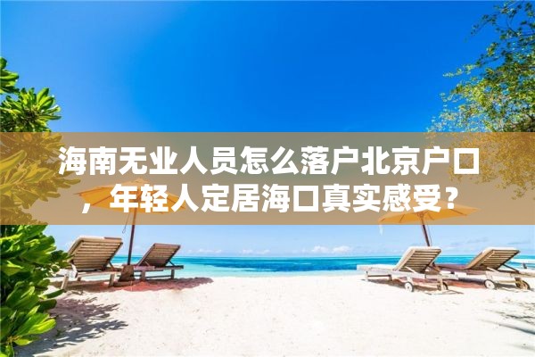 海南无业人员怎么落户北京户口，年轻人定居海口真实感受？