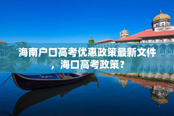 海南户口高考优惠政策最新文件，海口高考政策？