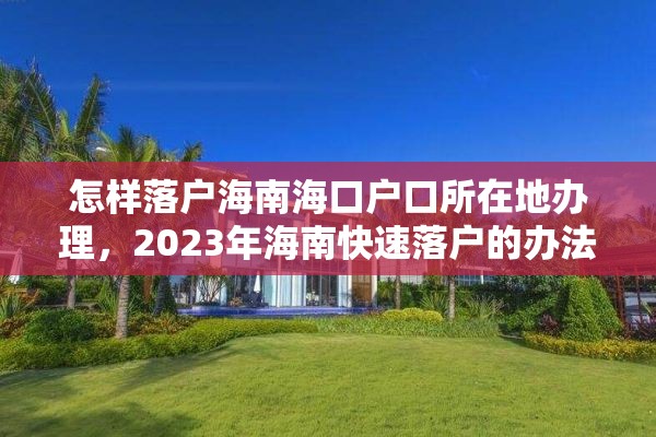 怎样落户海南海口户口所在地办理，2023年海南快速落户的办法和条件？